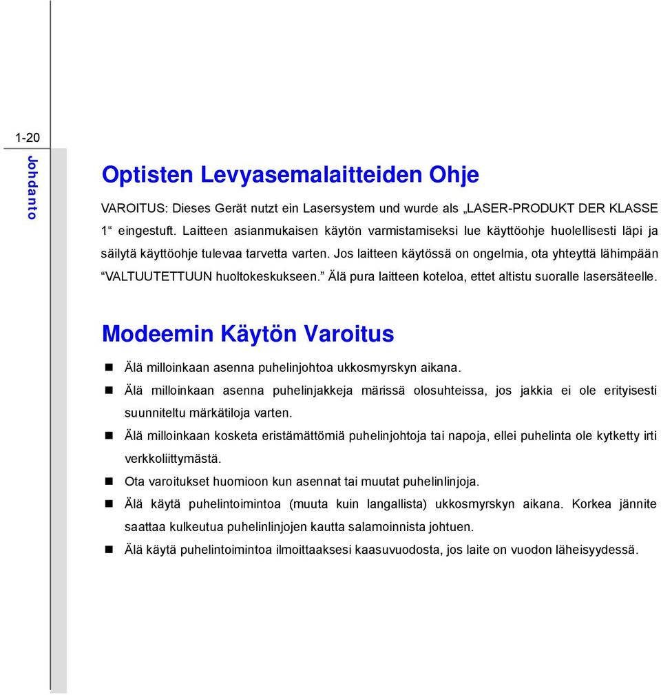 Jos laitteen käytössä on ongelmia, ota yhteyttä lähimpään VALTUUTETTUUN huoltokeskukseen. Älä pura laitteen koteloa, ettet altistu suoralle lasersäteelle.