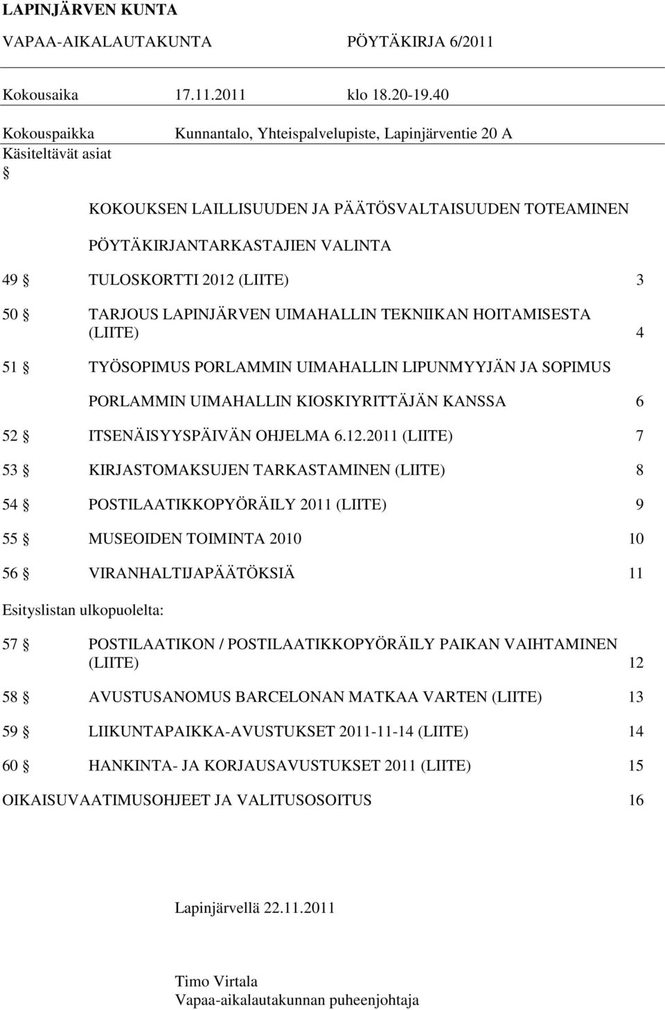 (LIITE) 3 50 TARJOUS LAPINJÄRVEN UIMAHALLIN TEKNIIKAN HOITAMISESTA (LIITE) 4 51 TYÖSOPIMUS PORLAMMIN UIMAHALLIN LIPUNMYYJÄN JA SOPIMUS PORLAMMIN UIMAHALLIN KIOSKIYRITTÄJÄN KANSSA 6 52