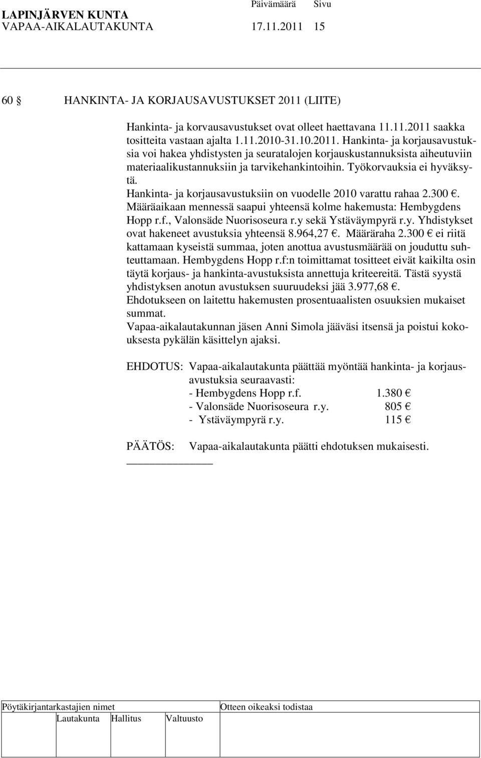 y sekä Ystäväympyrä r.y. Yhdistykset ovat hakeneet avustuksia yhteensä 8.964,27. Määräraha 2.300 ei riitä kattamaan kyseistä summaa, joten anottua avustusmäärää on jouduttu suhteuttamaan.