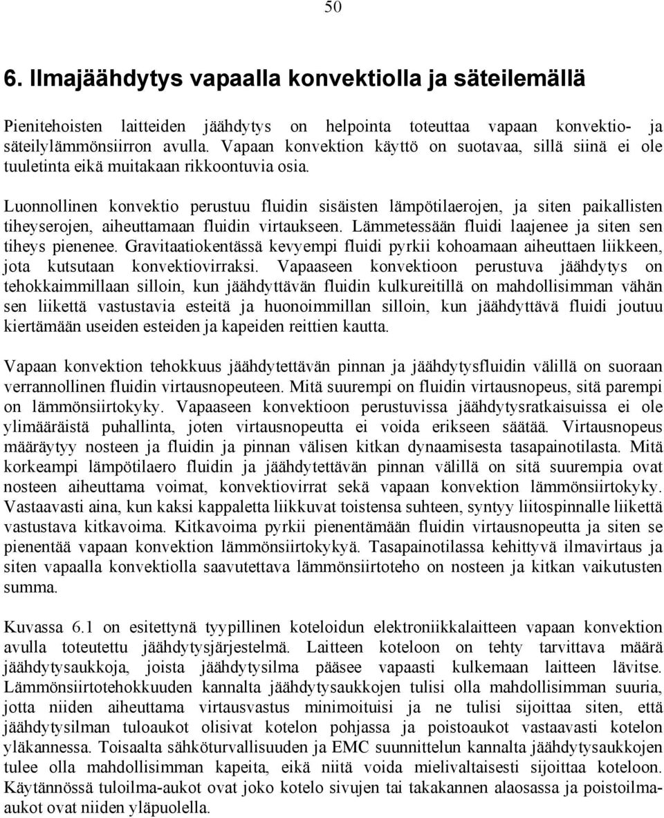 Luonnollinen konvektio perustuu fluidin sisäisten lämpötilaerojen, ja siten paikallisten tiheyserojen, aiheuttamaan fluidin virtaukseen. Lämmetessään fluidi laajenee ja siten sen tiheys pienenee.