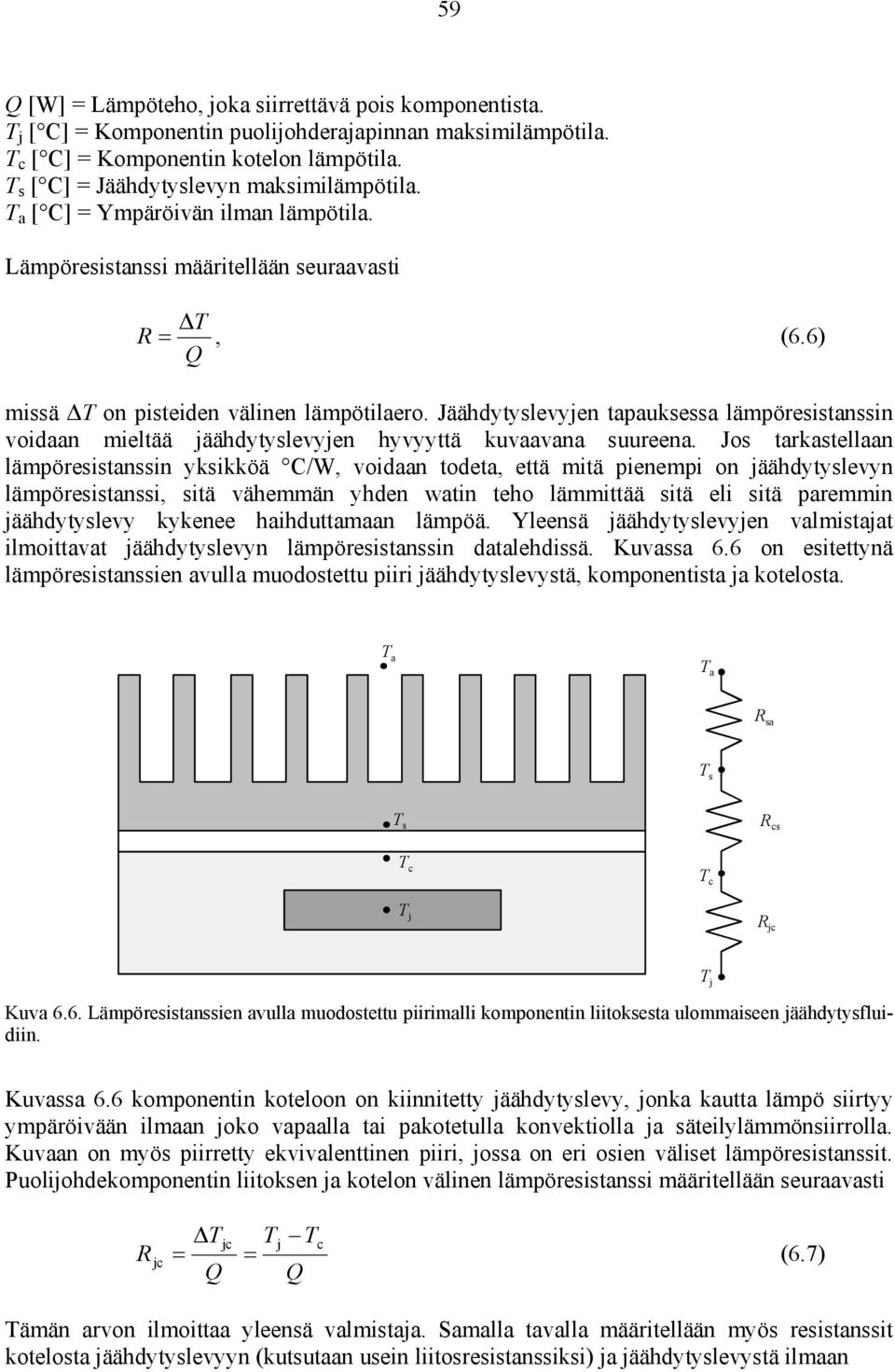 Jäähdytyslevyjen tapauksessa lämpöresistanssin voidaan mieltää jäähdytyslevyjen hyvyyttä kuvaavana suureena.