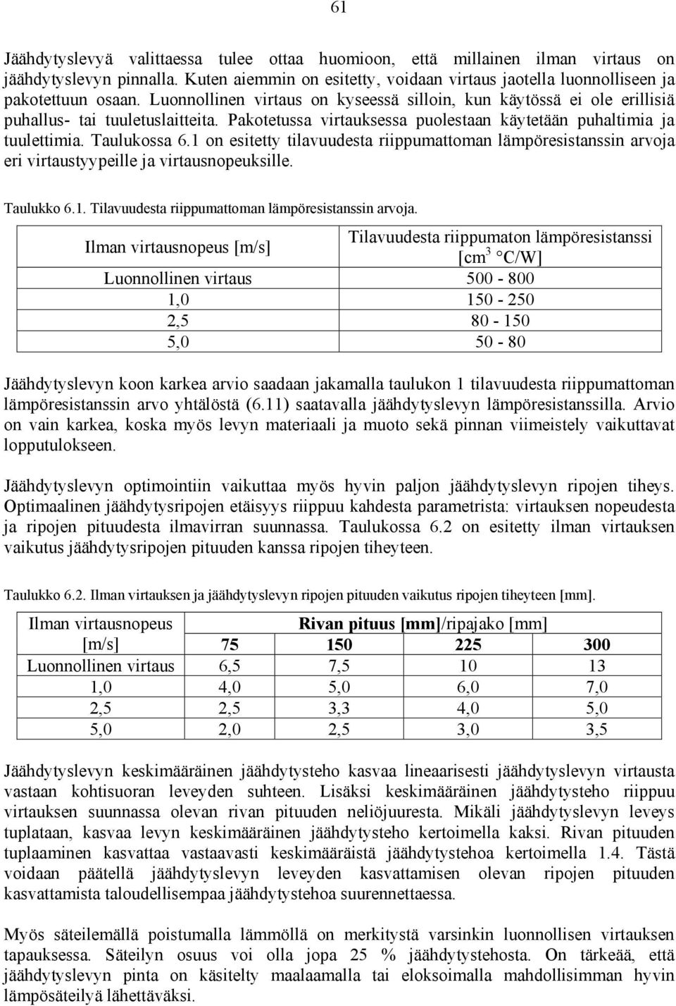 1 on esitetty tilavuudesta riippumattoman lämpöresistanssin arvoja eri virtaustyypeille ja virtausnopeuksille. Taulukko 6.1. Tilavuudesta riippumattoman lämpöresistanssin arvoja.