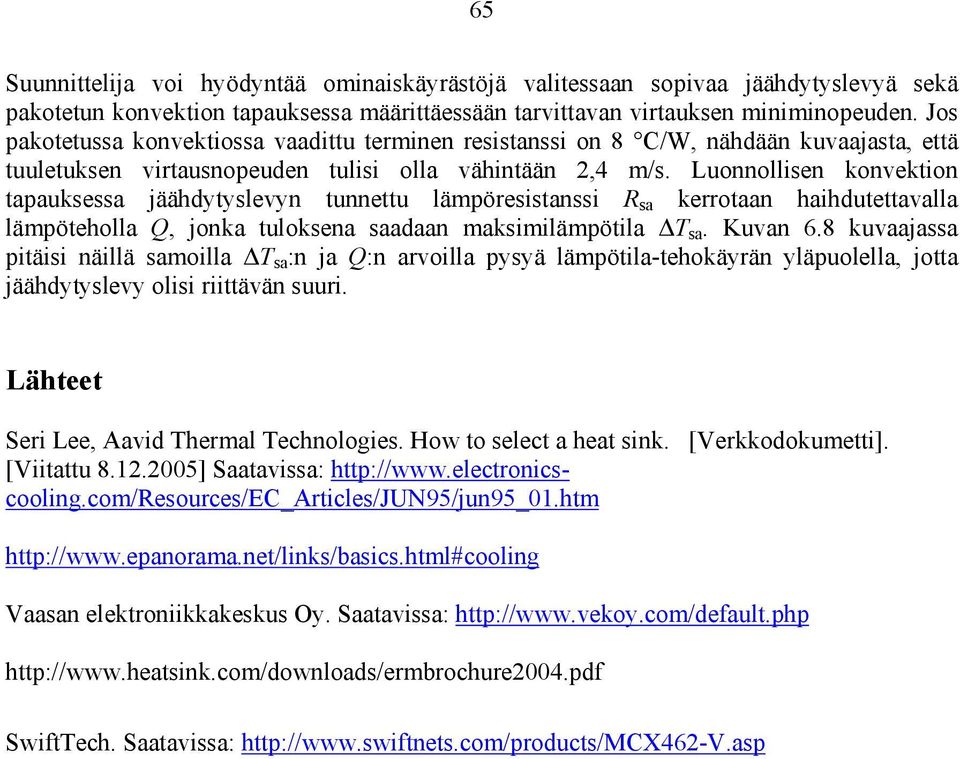 Luonnollisen konvektion tapauksessa jäähdytyslevyn tunnettu lämpöresistanssi R sa kerrotaan haihdutettavalla lämpöteholla Q, jonka tuloksena saadaan maksimilämpötila T sa. Kuvan 6.