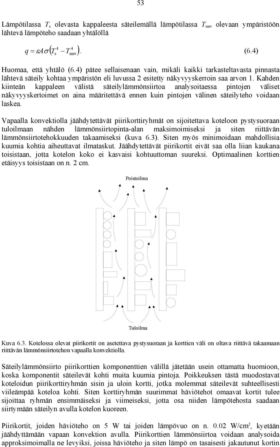 Kahden kiinteän kappaleen välistä säteilylämmönsiirtoa analysoitaessa pintojen väliset näkyvyyskertoimet on aina määritettävä ennen kuin pintojen välinen säteilyteho voidaan laskea.