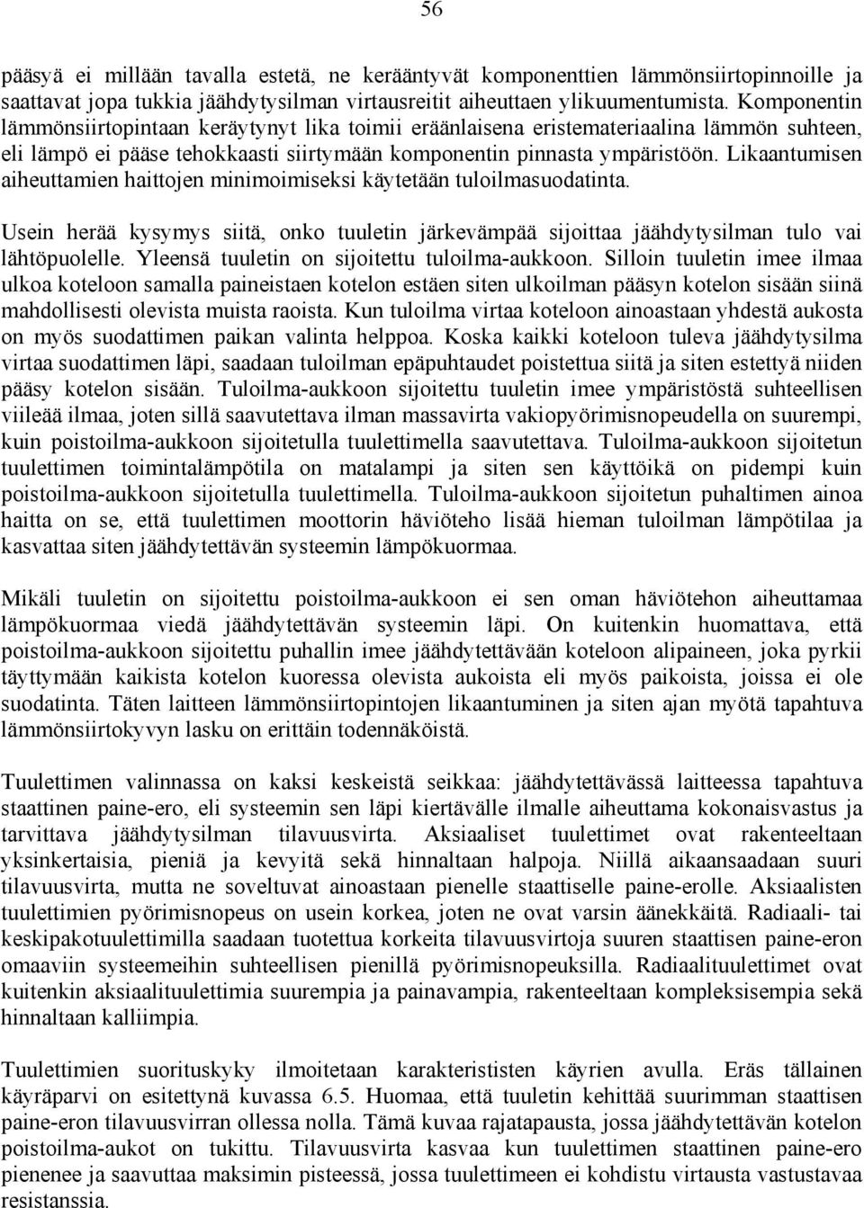 Likaantumisen aiheuttamien haittojen minimoimiseksi käytetään tuloilmasuodatinta. Usein herää kysymys siitä, onko tuuletin järkevämpää sijoittaa jäähdytysilman tulo vai lähtöpuolelle.