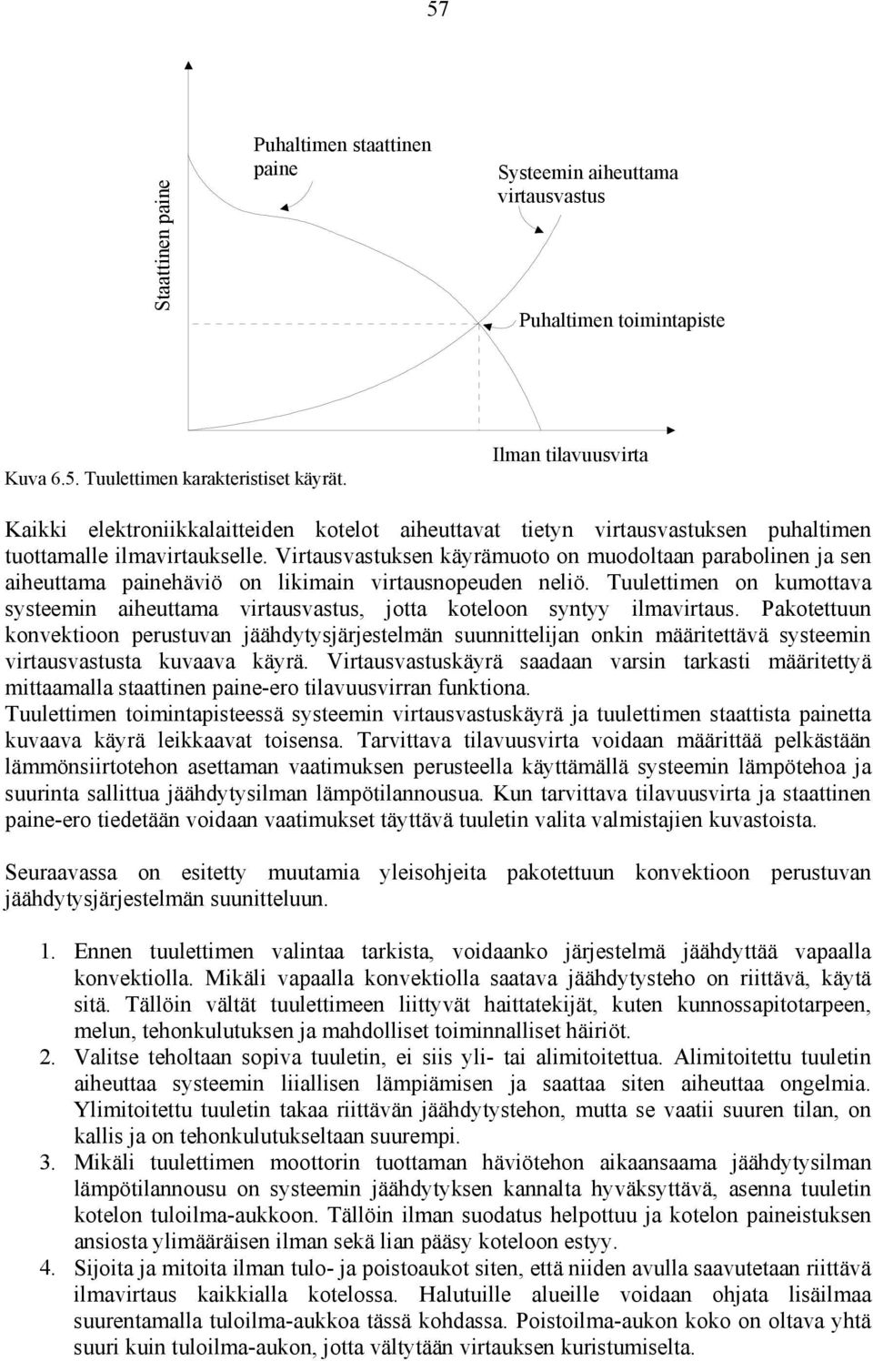 Virtausvastuksen käyrämuoto on muodoltaan parabolinen ja sen aiheuttama painehäviö on likimain virtausnopeuden neliö.