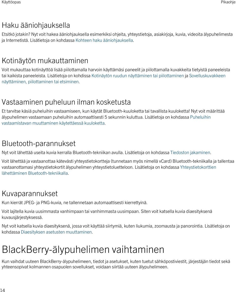 Kotinäytön mukauttaminen Voit mukauttaa kotinäyttöä lisää piilottamalla harvoin käyttämäsi paneelit ja piilottamalla kuvakkeita tietyistä paneeleista tai kaikista paneeleista.