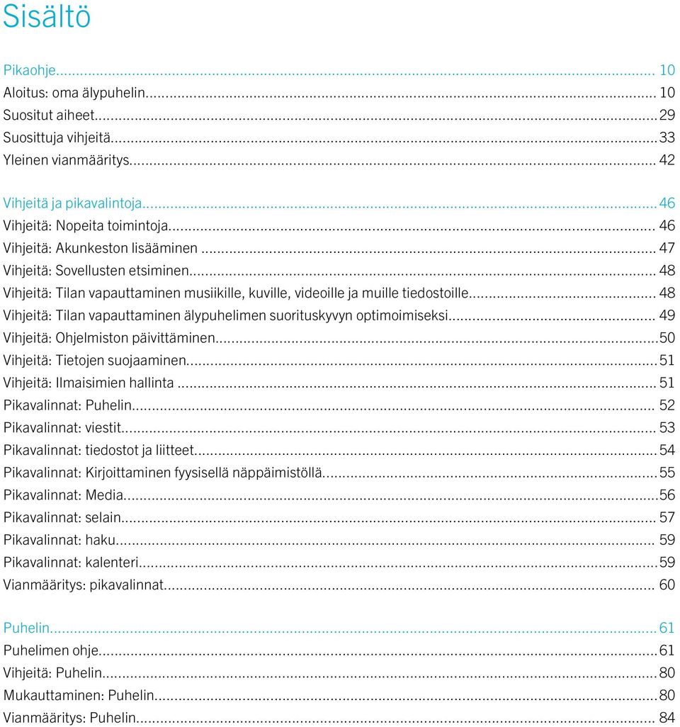.. 48 Vihjeitä: Tilan vapauttaminen älypuhelimen suorituskyvyn optimoimiseksi... 49 Vihjeitä: Ohjelmiston päivittäminen...50 Vihjeitä: Tietojen suojaaminen...51 Vihjeitä: Ilmaisimien hallinta.