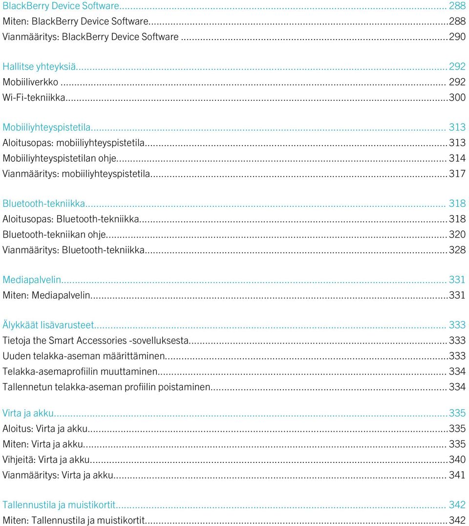 .. 318 Aloitusopas: Bluetooth-tekniikka...318 Bluetooth-tekniikan ohje... 320 Vianmääritys: Bluetooth-tekniikka...328 Mediapalvelin... 331 Miten: Mediapalvelin...331 Älykkäät lisävarusteet.