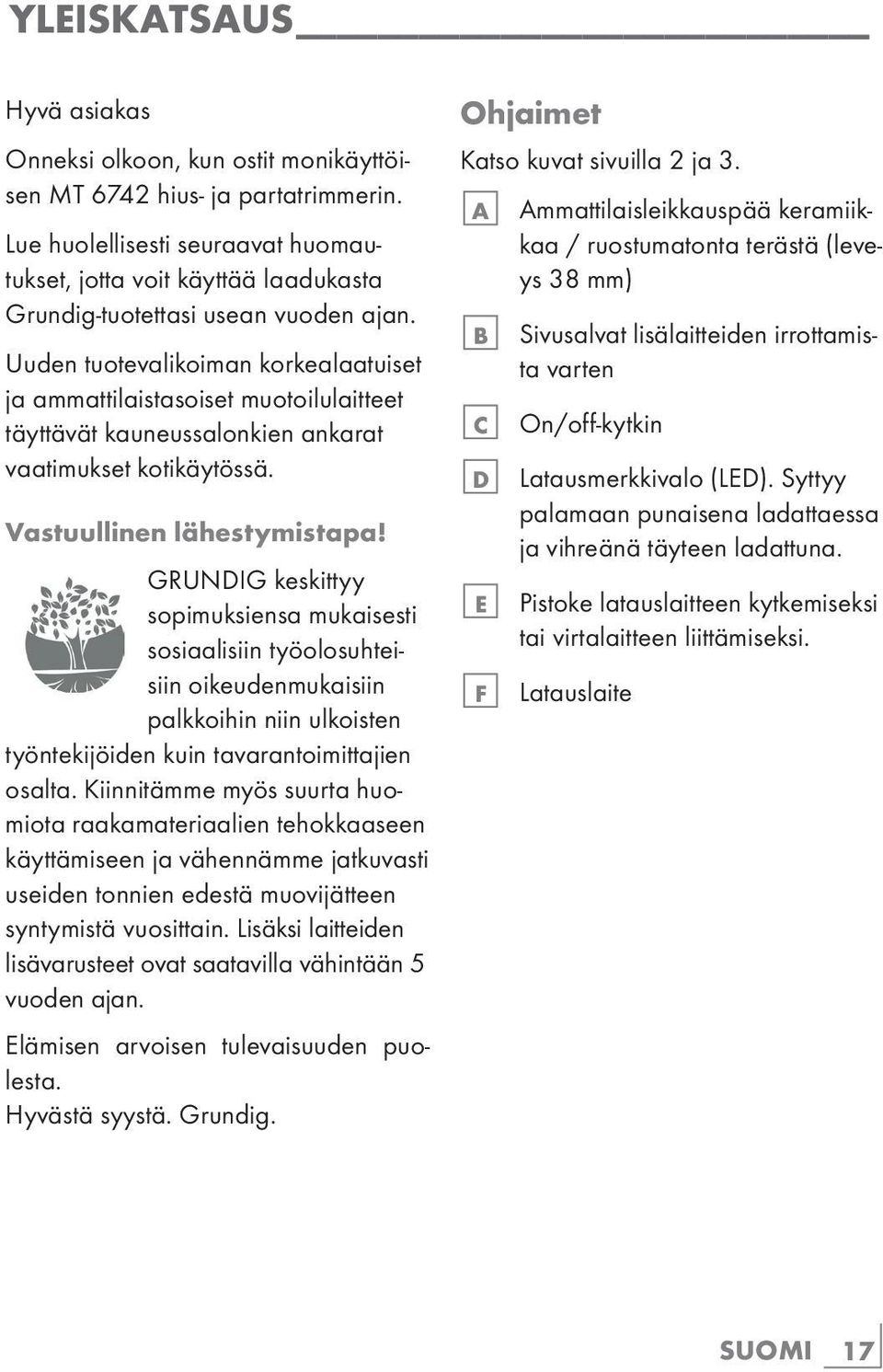 Uuden tuotevalikoiman korkealaatuiset ja ammattilaistasoiset muotoilulaitteet täyttävät kauneussalonkien ankarat vaatimukset kotikäytössä. Vastuullinen lähestymistapa!