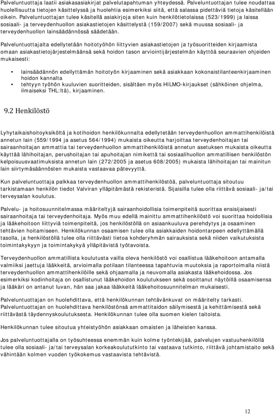 Palveluntuottajan tulee käsitellä asiakirjoja siten kuin henkilötietolaissa (523/1999) ja laissa sosiaali- ja terveydenhuollon asiakastietojen käsittelystä (159/2007) sekä muussa sosiaali- ja