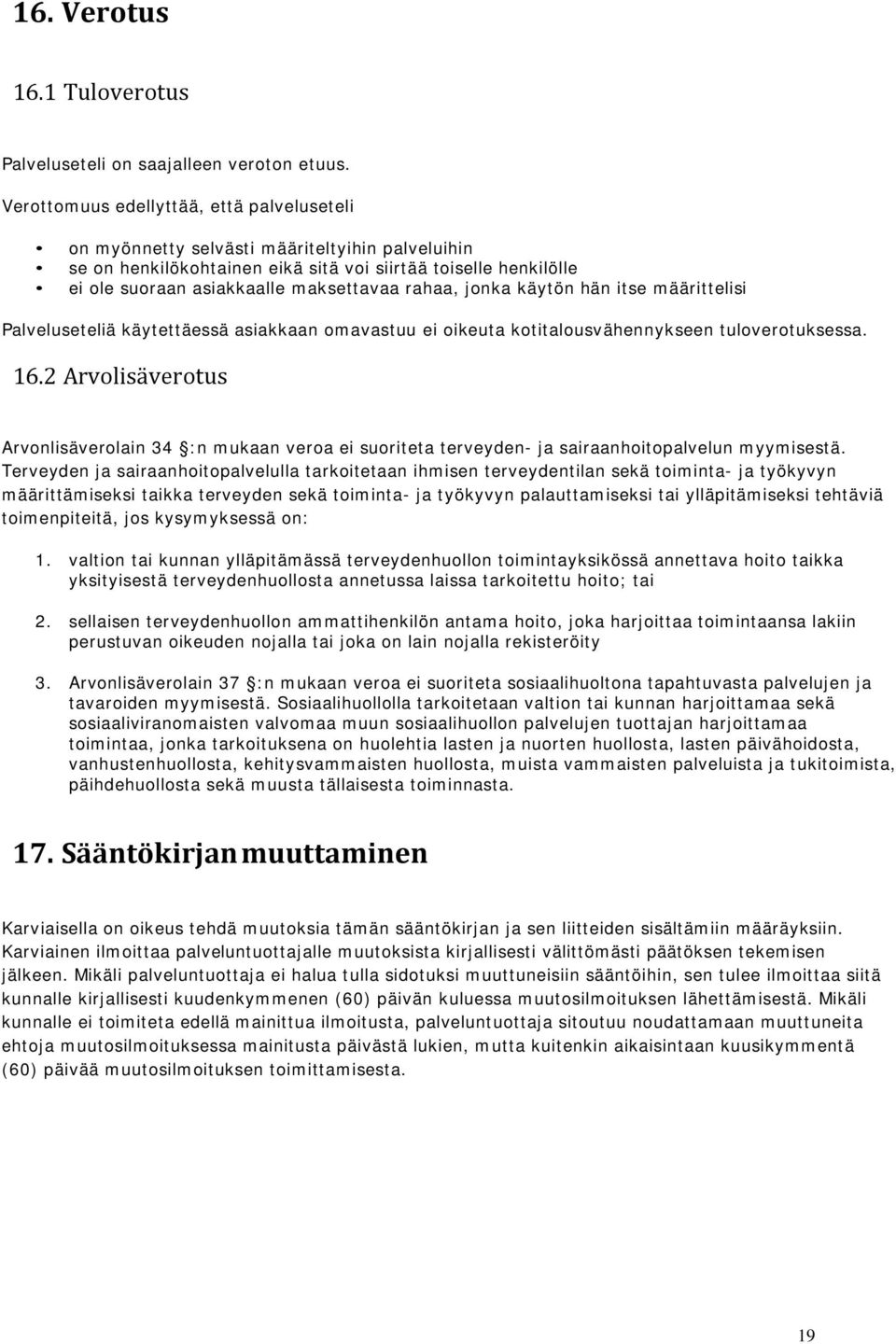 rahaa, jonka käytön hän itse määrittelisi Palveluseteliä käytettäessä asiakkaan omavastuu ei oikeuta kotitalousvähennykseen tuloverotuksessa. 16.