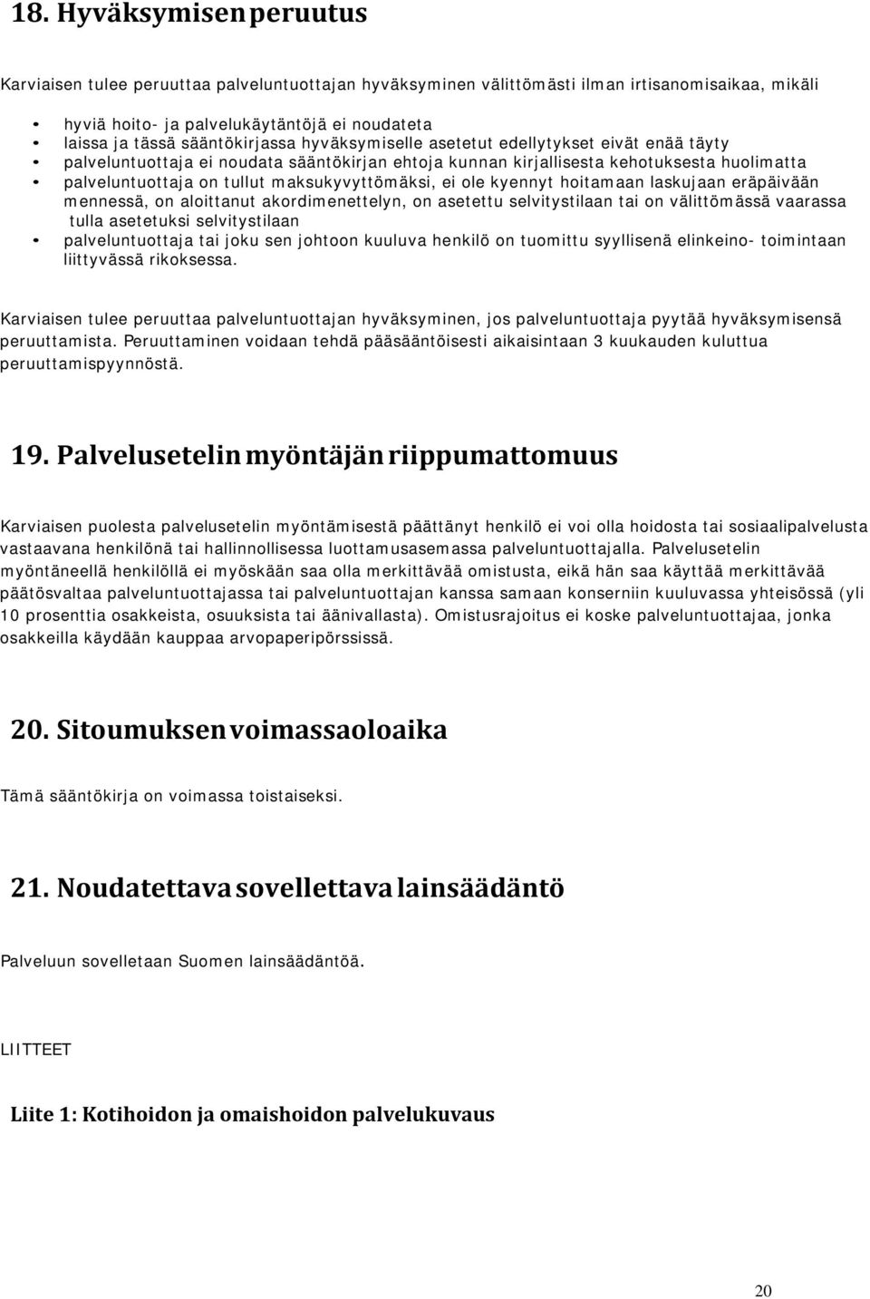 maksukyvyttömäksi, ei ole kyennyt hoitamaan laskujaan eräpäivään mennessä, on aloittanut akordimenettelyn, on asetettu selvitystilaan tai on välittömässä vaarassa tulla asetetuksi selvitystilaan