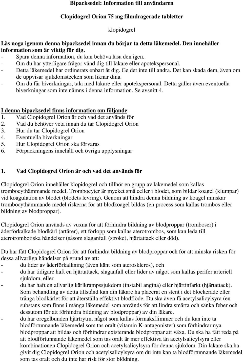 - Detta läkemedel har ordinerats enbart åt dig. Ge det inte till andra. Det kan skada dem, även om de uppvisar sjukdomstecken som liknar dina.