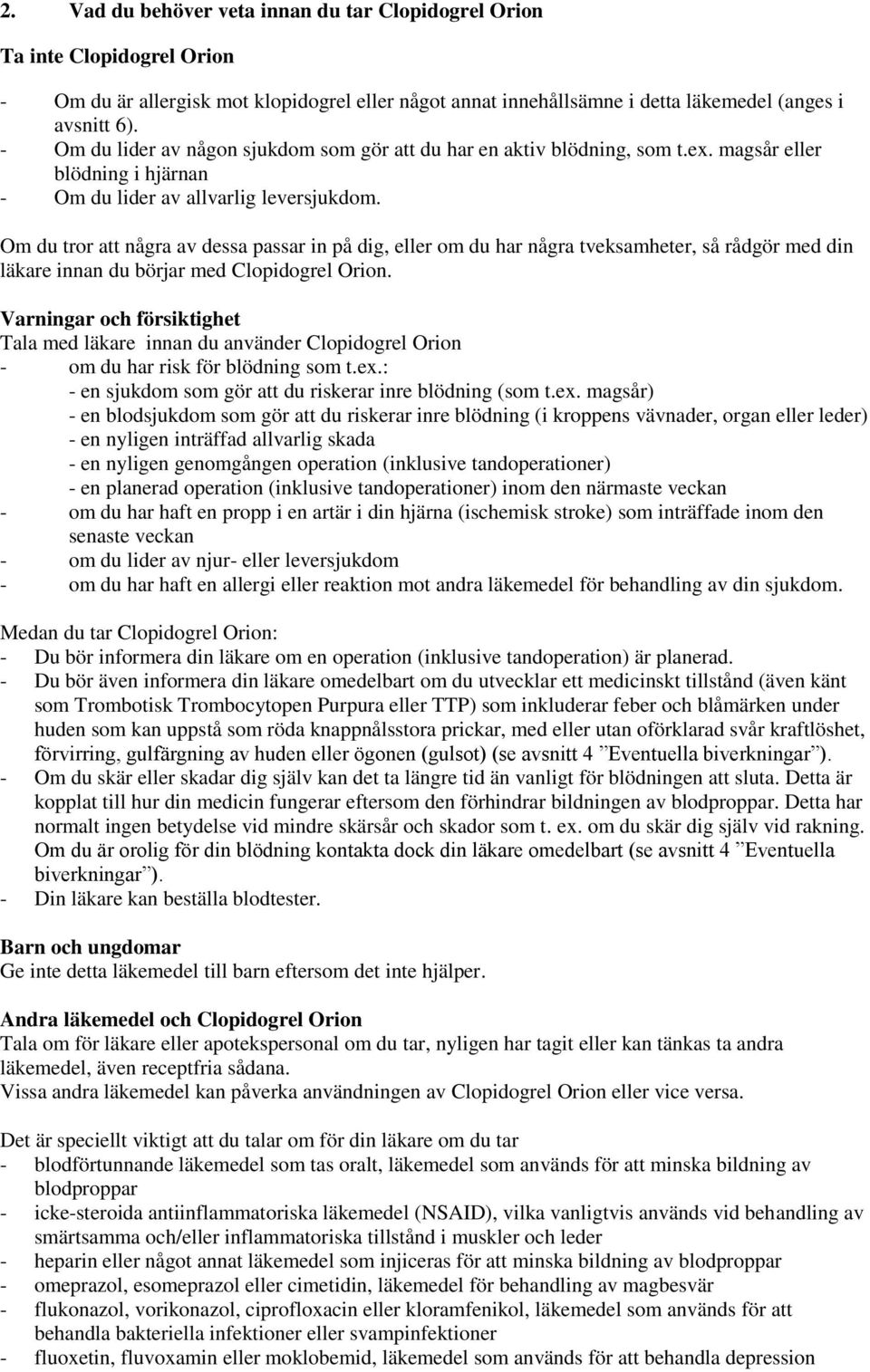 Om du tror att några av dessa passar in på dig, eller om du har några tveksamheter, så rådgör med din läkare innan du börjar med Clopidogrel Orion.