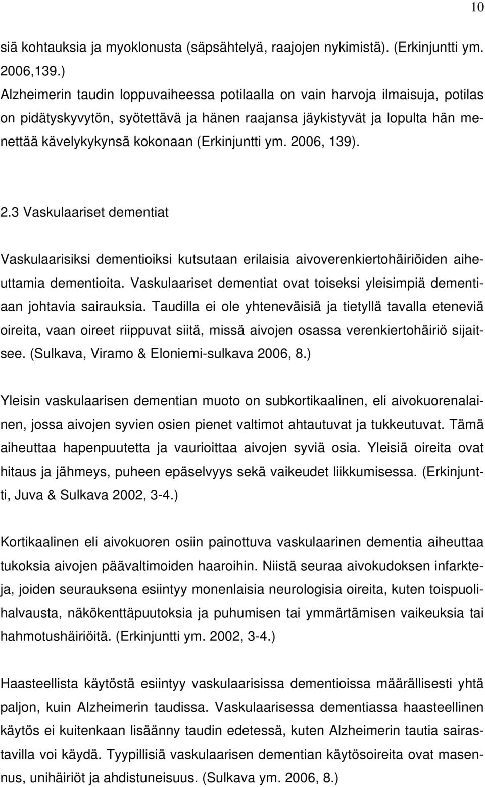 (Erkinjuntti ym. 2006, 139). 2.3 Vaskulaariset dementiat Vaskulaarisiksi dementioiksi kutsutaan erilaisia aivoverenkiertohäiriöiden aiheuttamia dementioita.