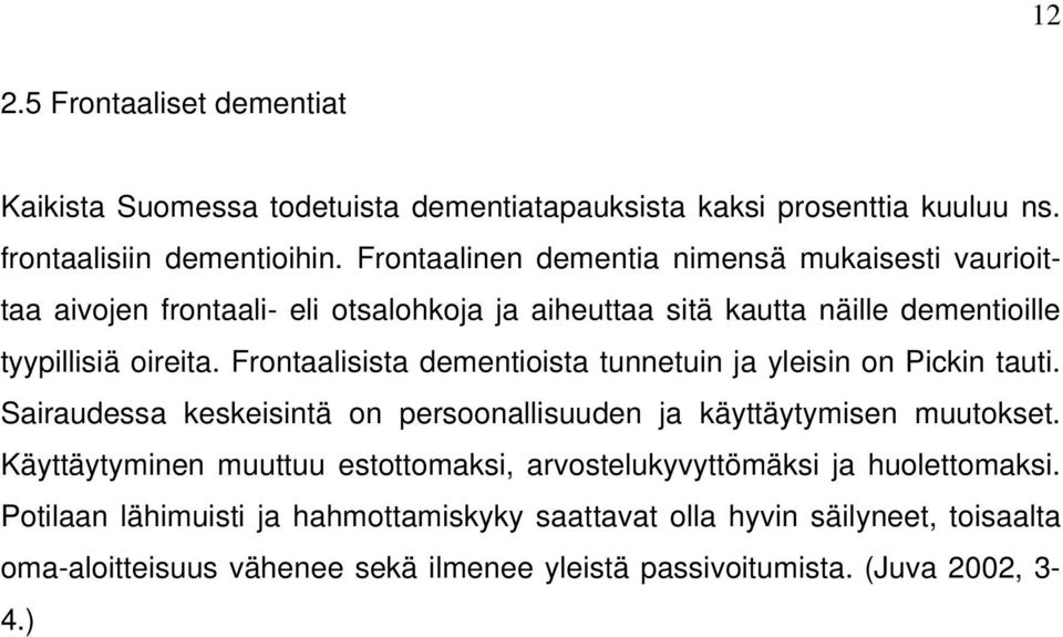 Frontaalisista dementioista tunnetuin ja yleisin on Pickin tauti. Sairaudessa keskeisintä on persoonallisuuden ja käyttäytymisen muutokset.