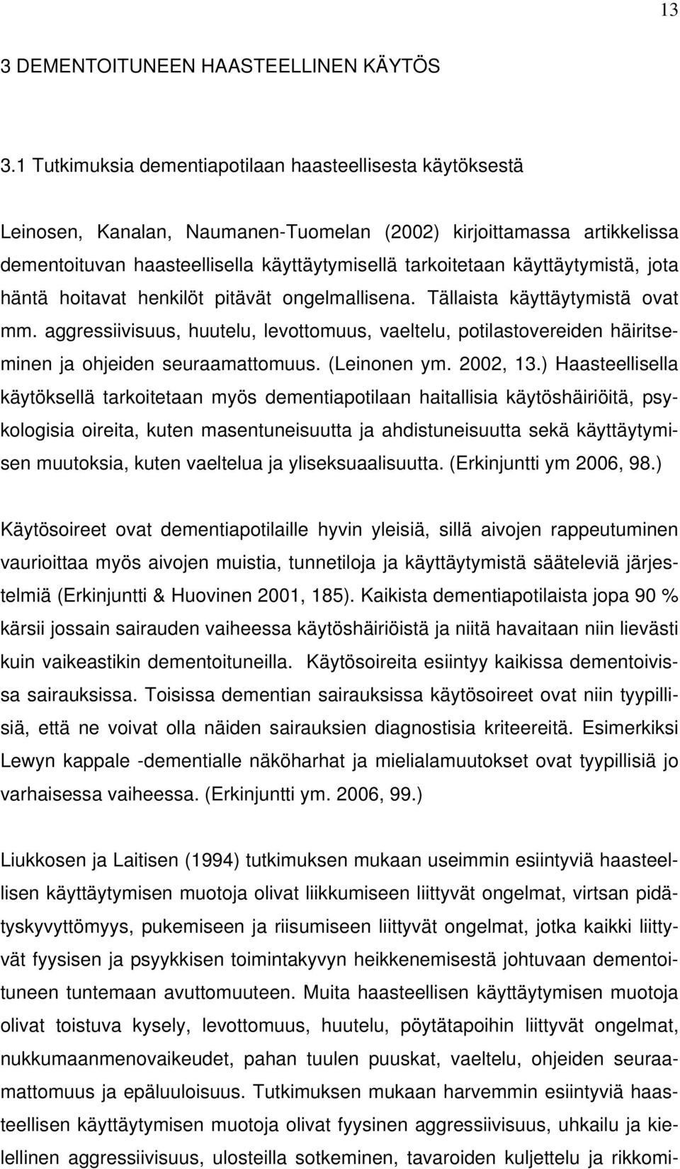 käyttäytymistä, jota häntä hoitavat henkilöt pitävät ongelmallisena. Tällaista käyttäytymistä ovat mm.