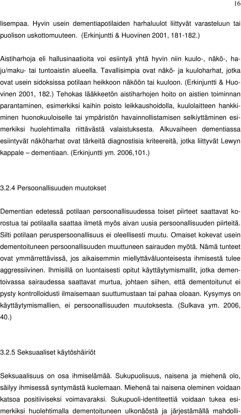 Tavallisimpia ovat näkö- ja kuuloharhat, jotka ovat usein sidoksissa potilaan heikkoon näköön tai kuuloon. (Erkinjuntti & Huovinen 2001, 182.