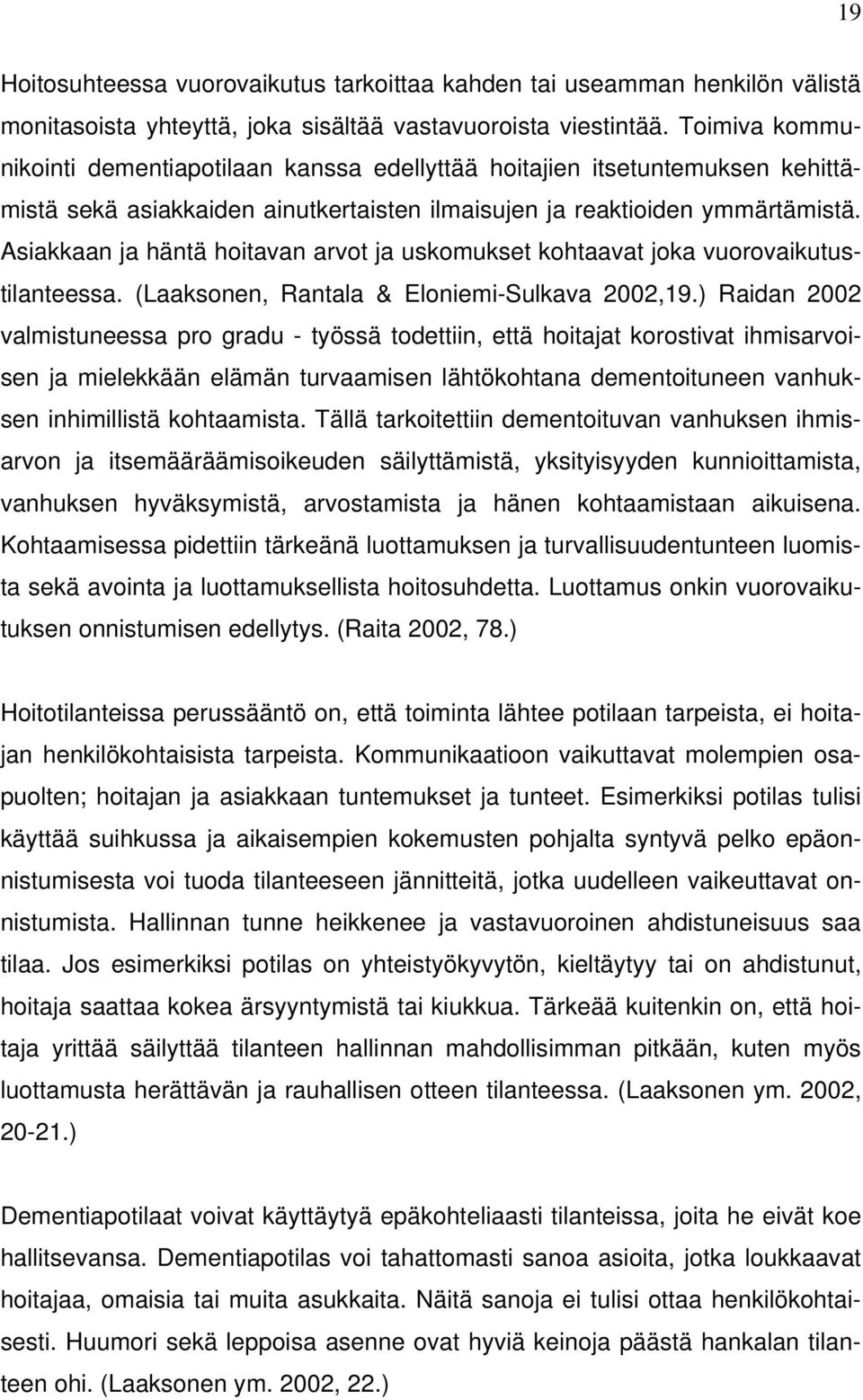 Asiakkaan ja häntä hoitavan arvot ja uskomukset kohtaavat joka vuorovaikutustilanteessa. (Laaksonen, Rantala & Eloniemi-Sulkava 2002,19.