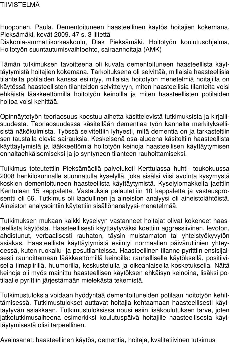 Tarkoituksena oli selvittää, millaisia haasteellisia tilanteita potilaiden kanssa esiintyy, millaisia hoitotyön menetelmiä hoitajilla on käytössä haasteellisten tilanteiden selvittelyyn, miten