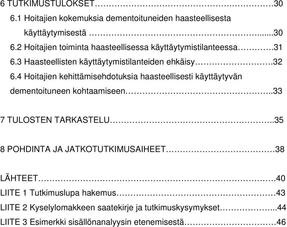 4 Hoitajien kehittämisehdotuksia haasteellisesti käyttäytyvän dementoituneen kohtaamiseen..33 7 TULOSTEN TARKASTELU.