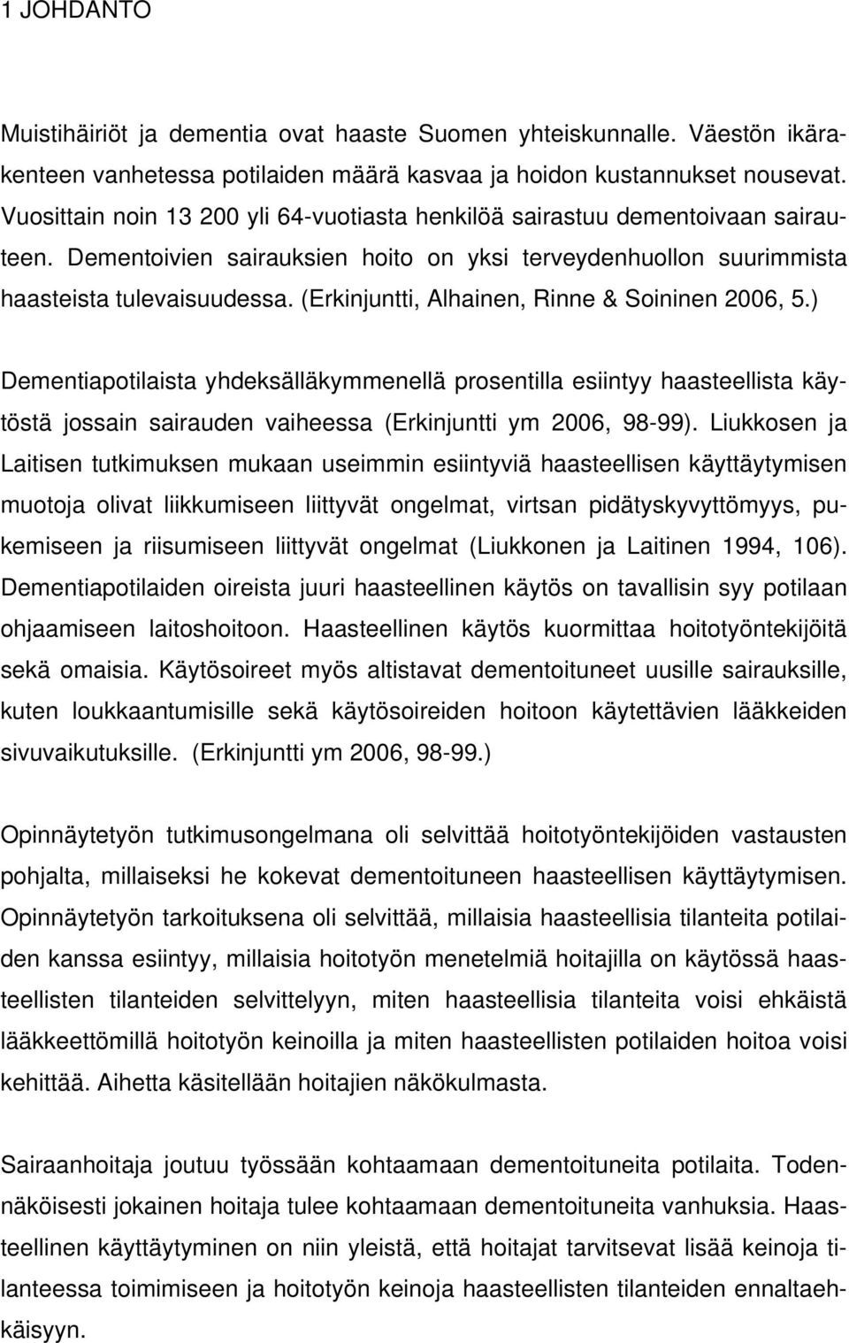 (Erkinjuntti, Alhainen, Rinne & Soininen 2006, 5.) Dementiapotilaista yhdeksälläkymmenellä prosentilla esiintyy haasteellista käytöstä jossain sairauden vaiheessa (Erkinjuntti ym 2006, 98-99).