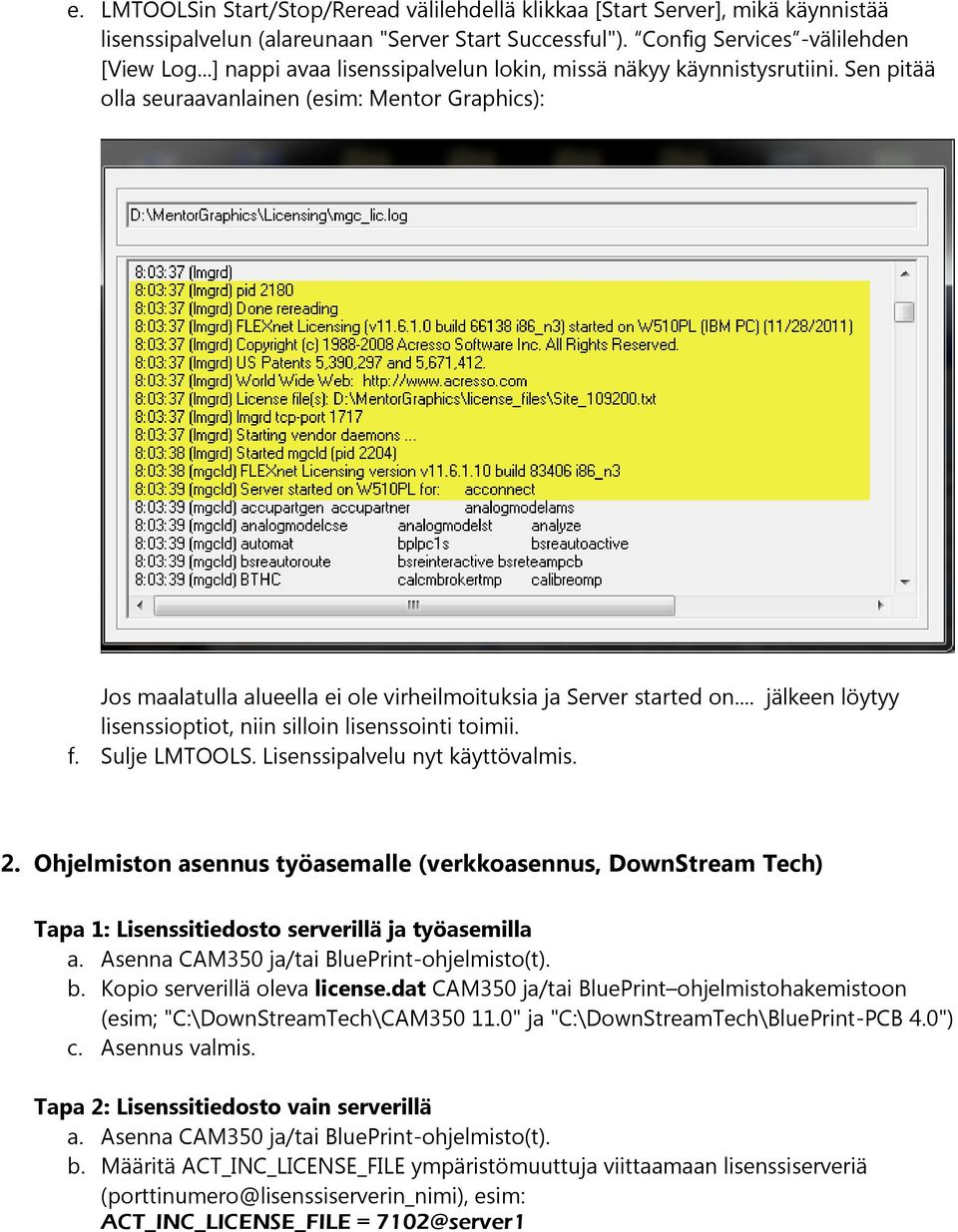 .. jälkeen löytyy lisenssioptiot, niin silloin lisenssointi toimii. f. Sulje LMTOOLS. Lisenssipalvelu nyt käyttövalmis. 2.