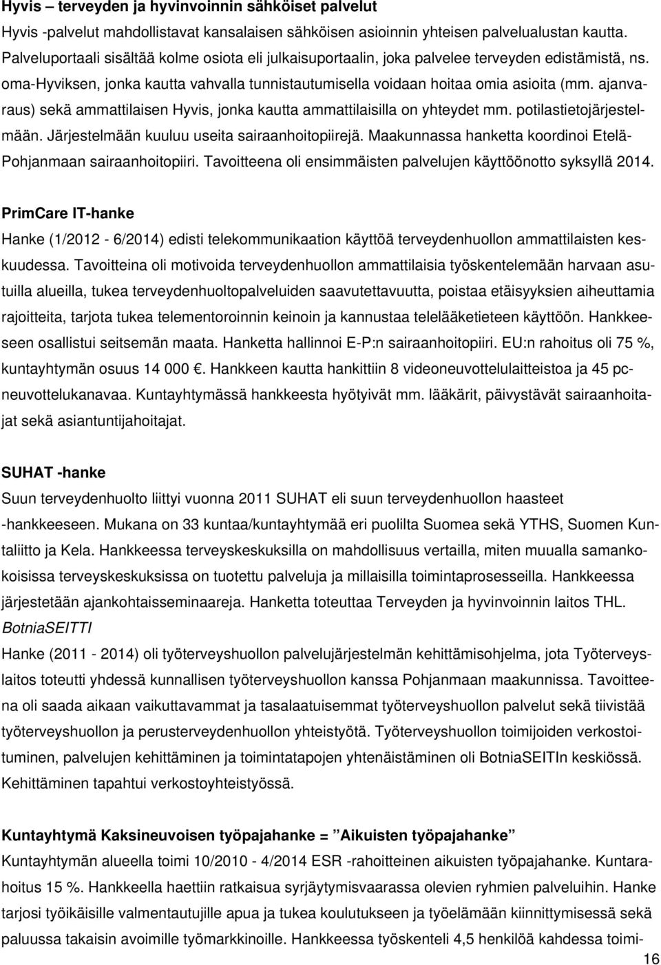 ajanvaraus) sekä ammattilaisen Hyvis, jonka kautta ammattilaisilla on yhteydet mm. potilastietojärjestelmään. Järjestelmään kuuluu useita sairaanhoitopiirejä.