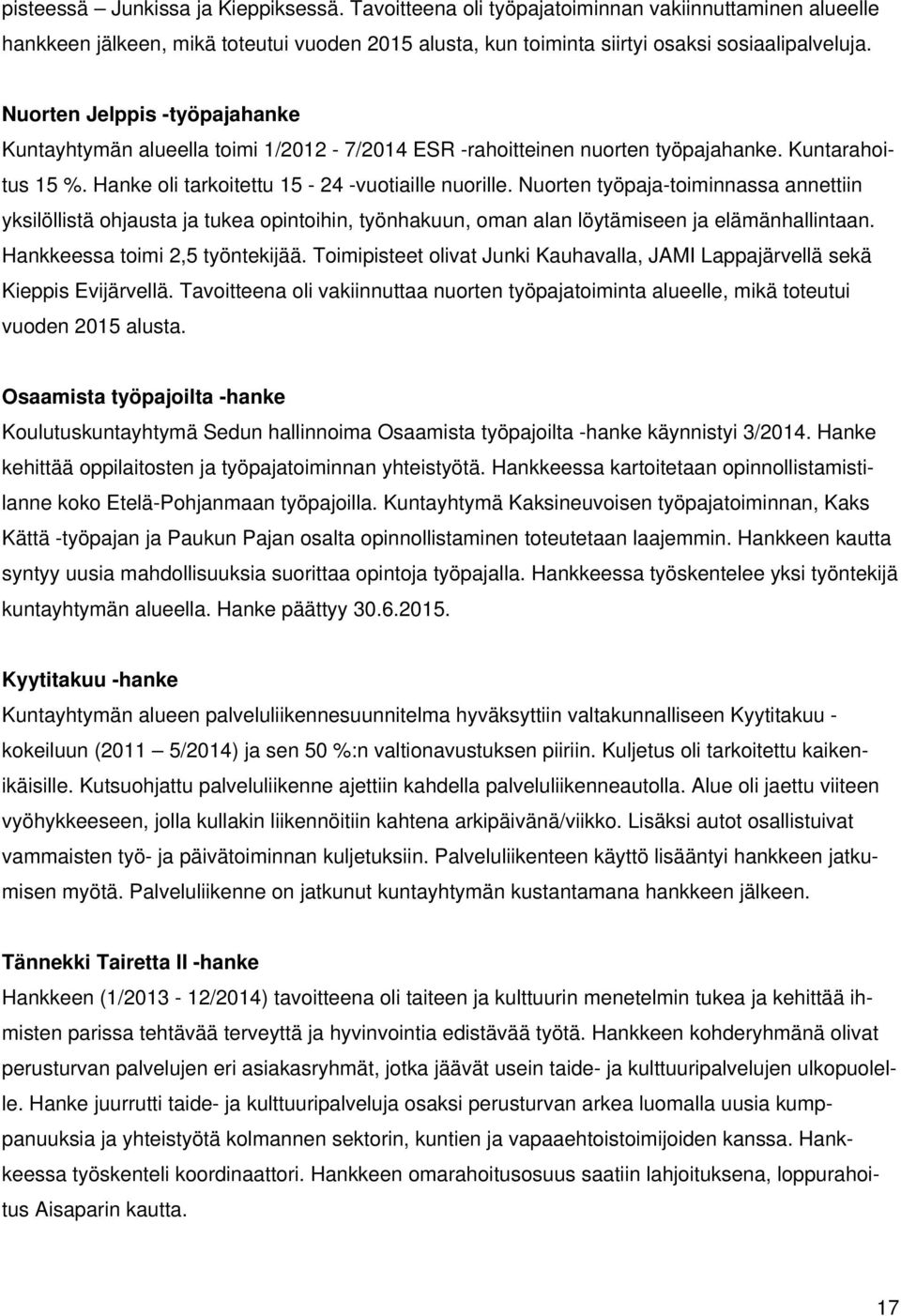 Nuorten työpaja-toiminnassa annettiin yksilöllistä ohjausta ja tukea opintoihin, työnhakuun, oman alan löytämiseen ja elämänhallintaan. Hankkeessa toimi 2,5 työntekijää.