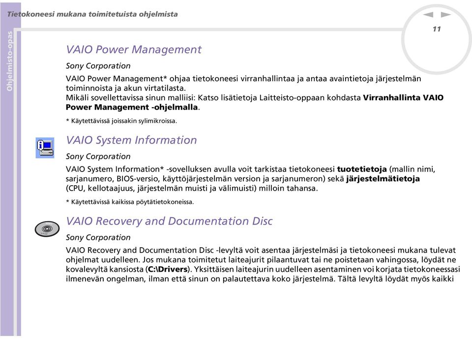 VAIO System Iformatio Soy Corporatio VAIO System Iformatio* -sovellukse avulla voit tarkistaa tietokoeesi tuotetietoja (malli imi, sarjaumero, BIOS-versio, käyttöjärjestelmä versio ja sarjaumero)