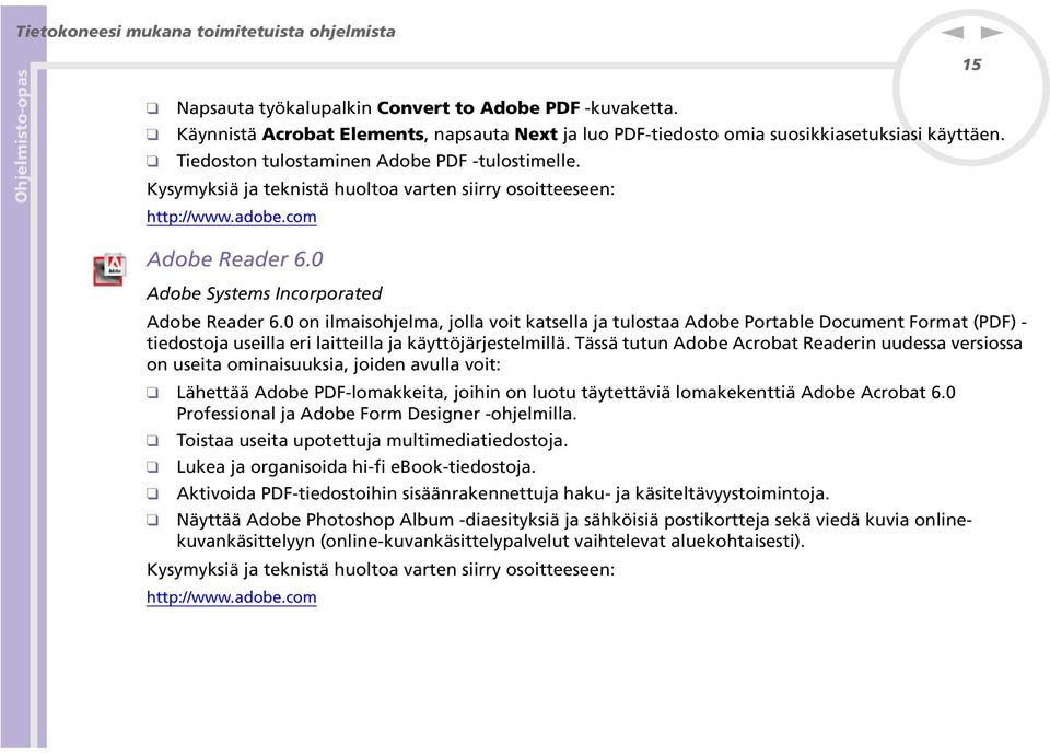 0 o ilmaisohjelma, jolla voit katsella ja tulostaa Adobe Portable Documet Format (PDF) - tiedostoja useilla eri laitteilla ja käyttöjärjestelmillä.