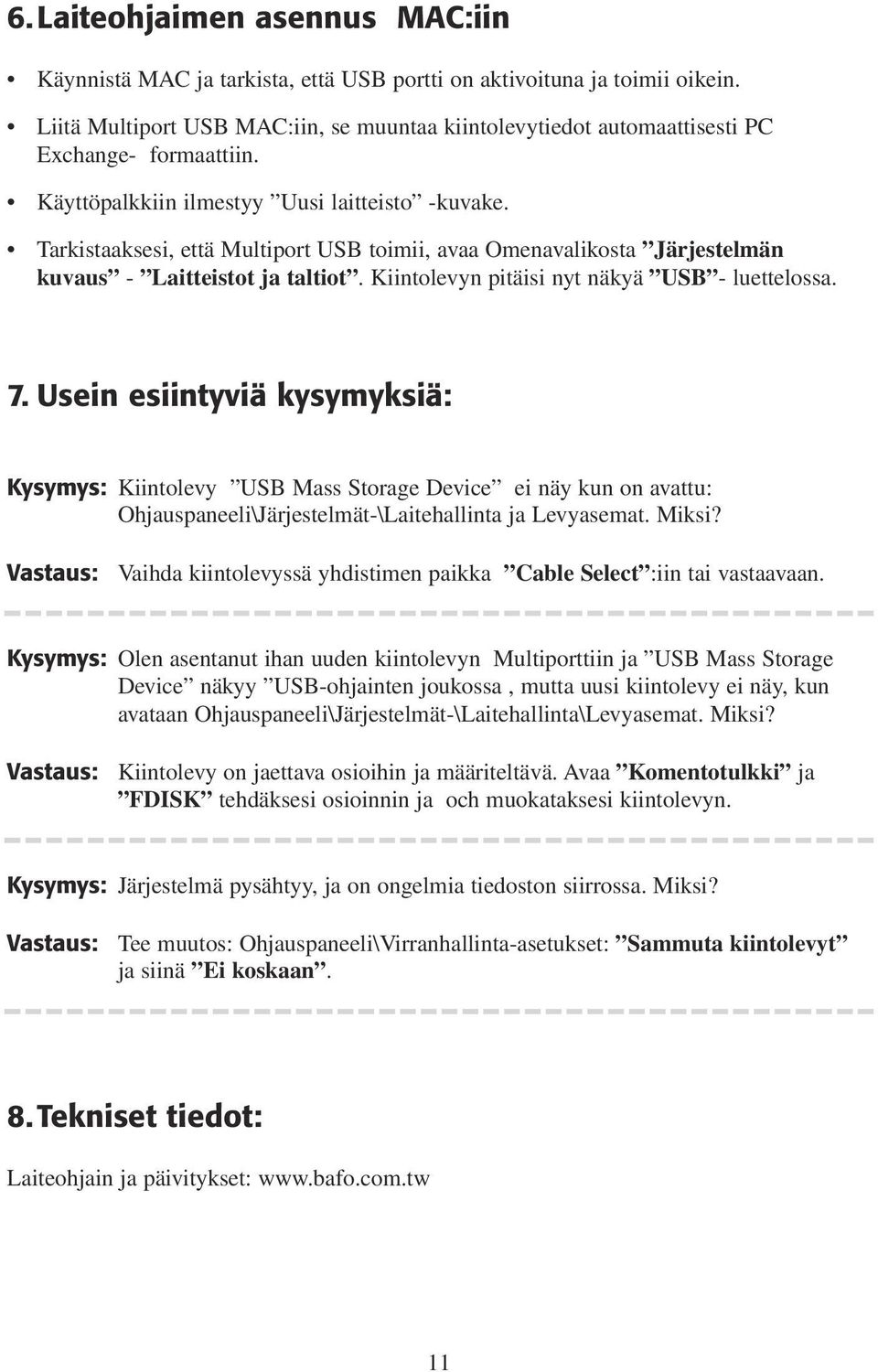 Tarkistaaksesi, että Multiport USB toimii, avaa Omenavalikosta Järjestelmän kuvaus - Laitteistot ja taltiot. Kiintolevyn pitäisi nyt näkyä USB - luettelossa. 7.