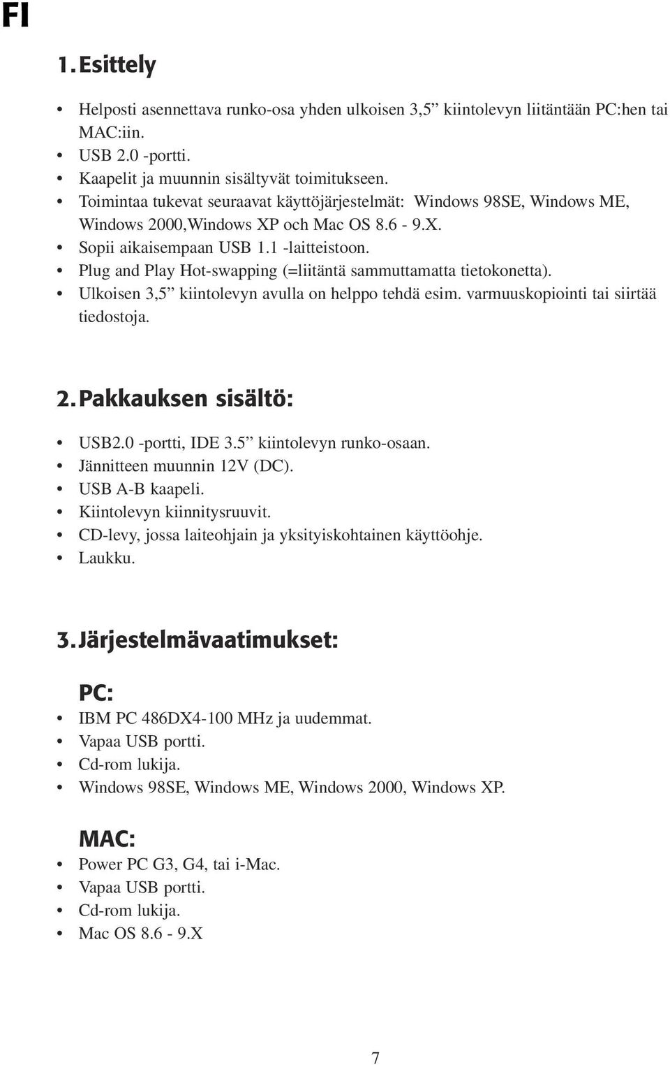 Plug and Play Hot-swapping (=liitäntä sammuttamatta tietokonetta). Ulkoisen 3,5 kiintolevyn avulla on helppo tehdä esim. varmuuskopiointi tai siirtää tiedostoja. 2. Pakkauksen sisältö: USB2.