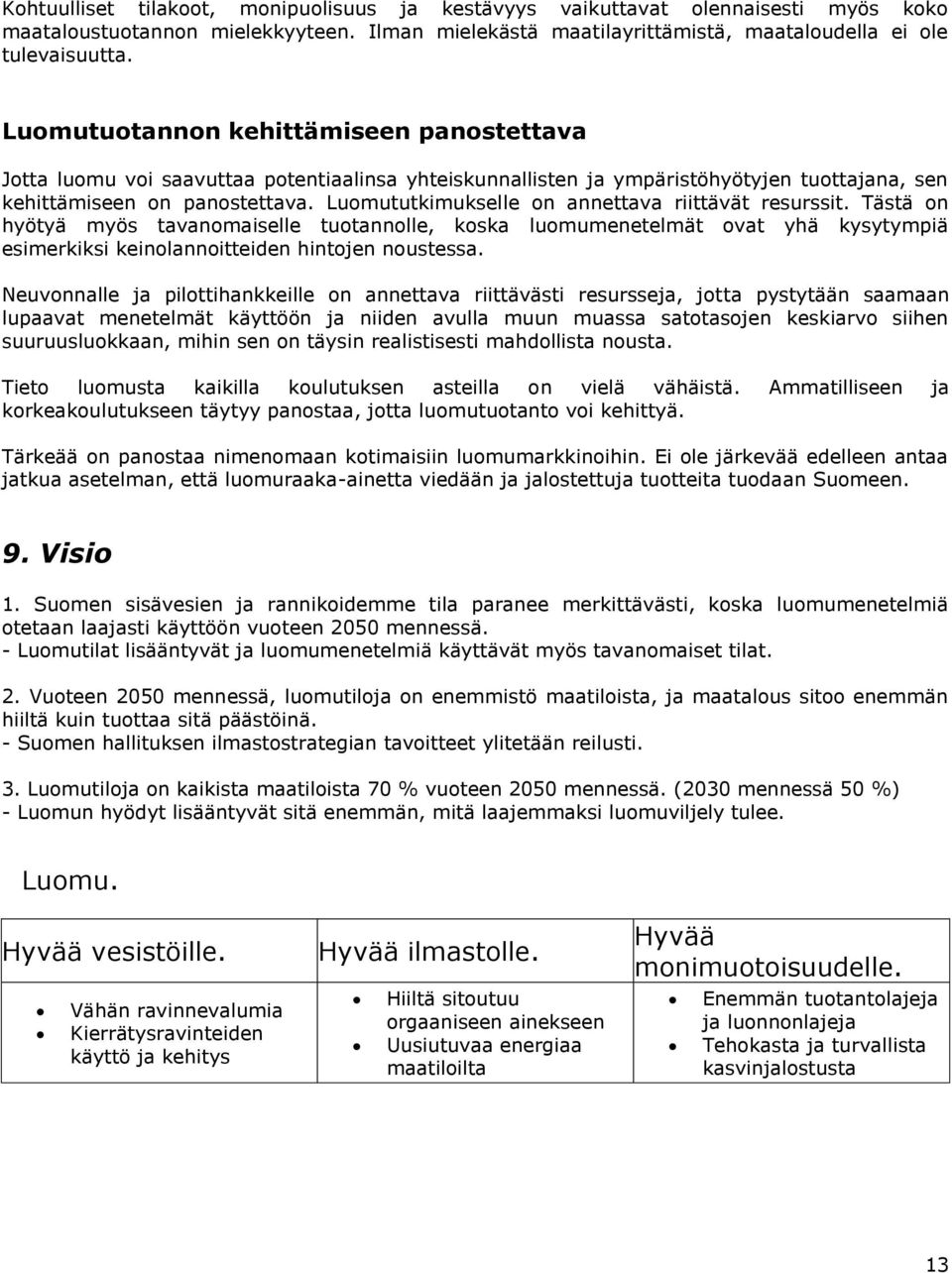 Luomututkimukselle on annettava riittävät resurssit. Tästä on hyötyä myös tavanomaiselle tuotannolle, koska luomumenetelmät ovat yhä kysytympiä esimerkiksi keinolannoitteiden hintojen noustessa.