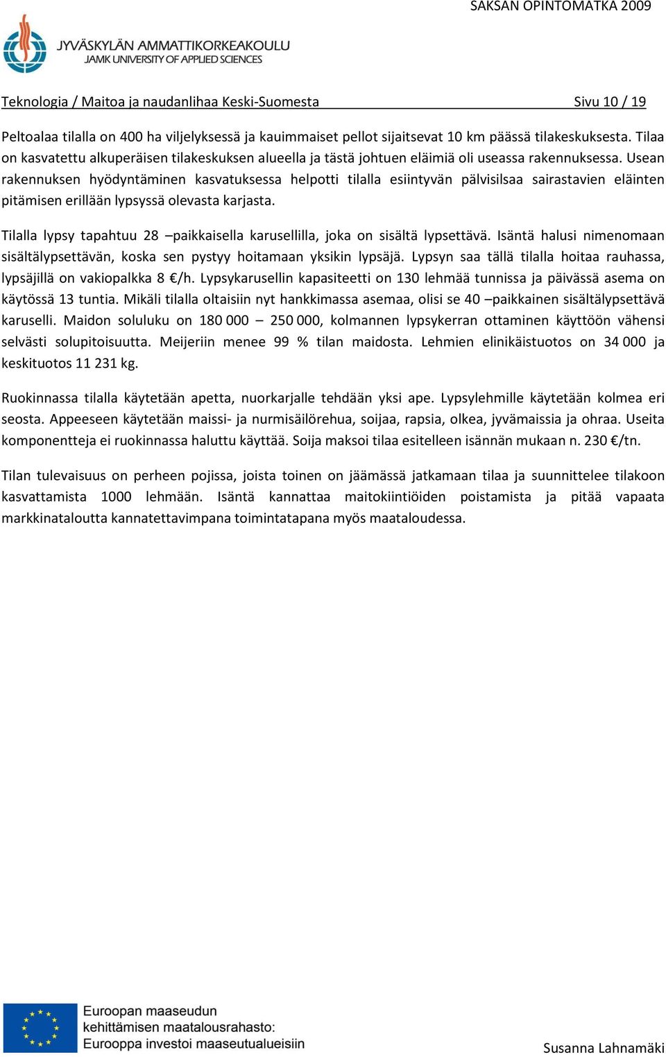 Usean rakennuksen hyödyntäminen kasvatuksessa helpotti tilalla esiintyvän pälvisilsaa sairastavien eläinten pitämisen erillään lypsyssä olevasta karjasta.