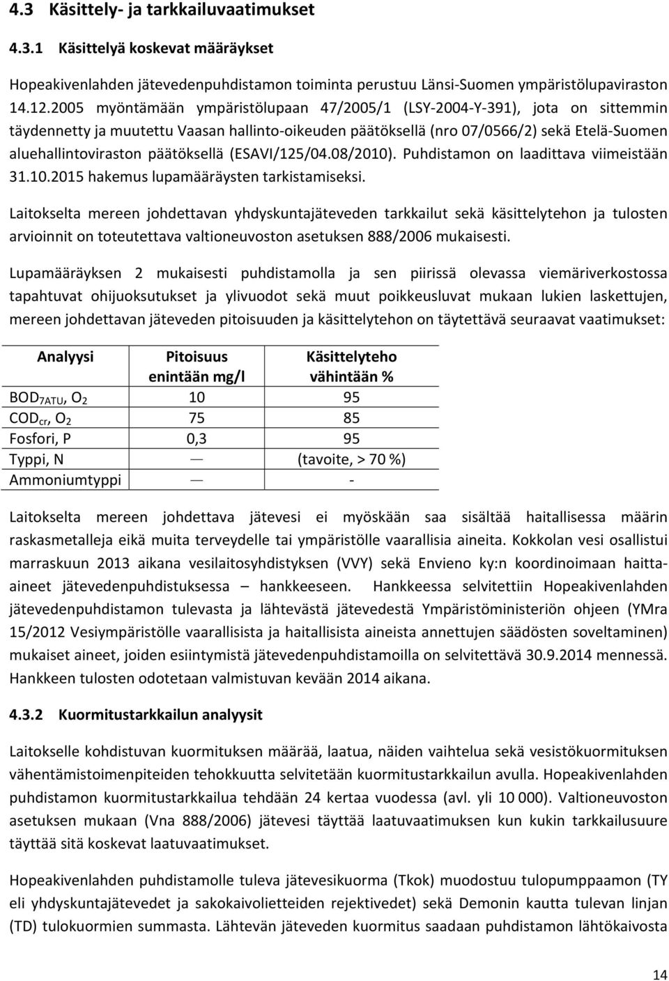 päätöksellä (ESAVI/125/04.08/2010). Puhdistamon on laadittava viimeistään 31.10.2015 hakemus lupamääräysten tarkistamiseksi.