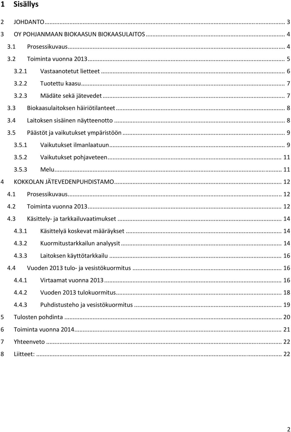 .. 11 3.5.3 Melu... 11 4 KOKKOLAN JÄTEVEDENPUHDISTAMO... 12 4.1 Prosessikuvaus... 12 4.2 Toiminta vuonna... 12 4.3 Käsittely ja tarkkailuvaatimukset... 14 4.3.1 Käsittelyä koskevat määräykset... 14 4.3.2 Kuormitustarkkailun analyysit.