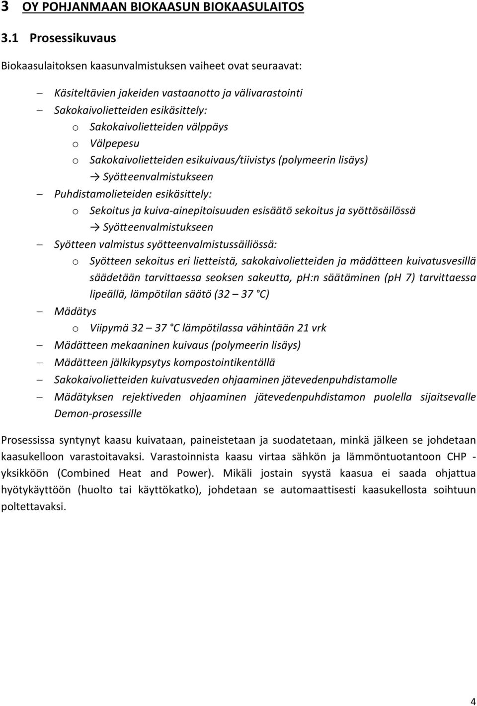 Välpepesu o Sakokaivolietteiden esikuivaus/tiivistys (polymeerin lisäys) Syö eenvalmistukseen Puhdistamolieteiden esikäsittely: o Sekoitus ja kuiva ainepitoisuuden esisäätö sekoitus ja syöttösäilössä