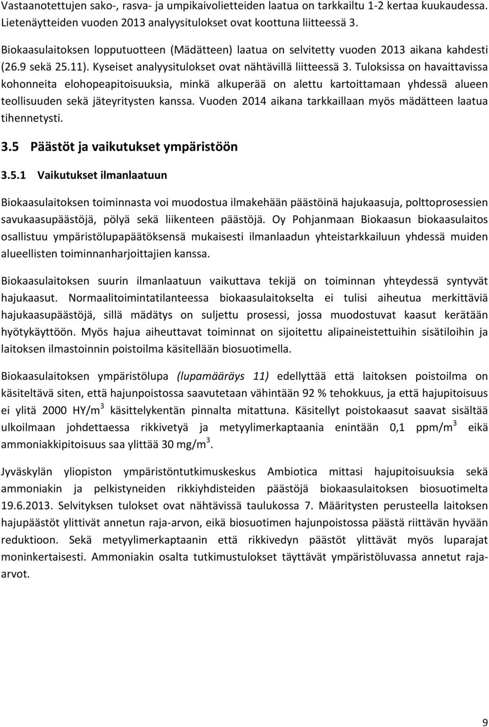 Tuloksissa on havaittavissa kohonneita elohopeapitoisuuksia, minkä alkuperää on alettu kartoittamaan yhdessä alueen teollisuuden sekä jäteyritysten kanssa.