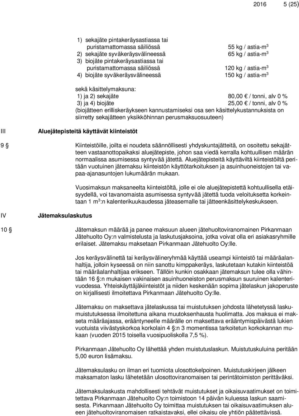 erilliskeräykseen kannustamiseksi osa sen käsittelykustannuksista on siirretty sekajätteen yksikköhinnan perusmaksuosuuteen) III Aluejätepisteitä käyttävät kiinteistöt 9 Kiinteistöille, joilta ei