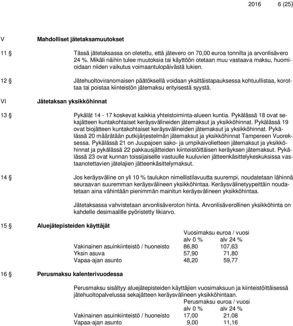 12 Jätehuoltoviranomaisen päätöksellä voidaan yksittäistapauksessa kohtuullistaa, korottaa tai poistaa kiinteistön jätemaksu erityisestä syystä.