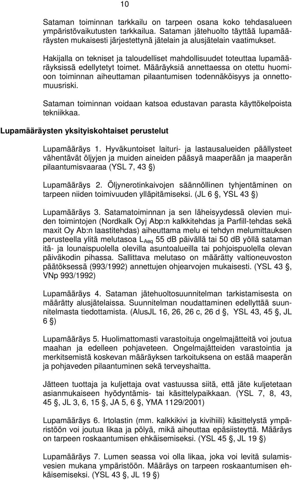 Hakijalla on tekniset ja taloudelliset mahdollisuudet toteuttaa lupamääräyksissä edellytetyt toimet.