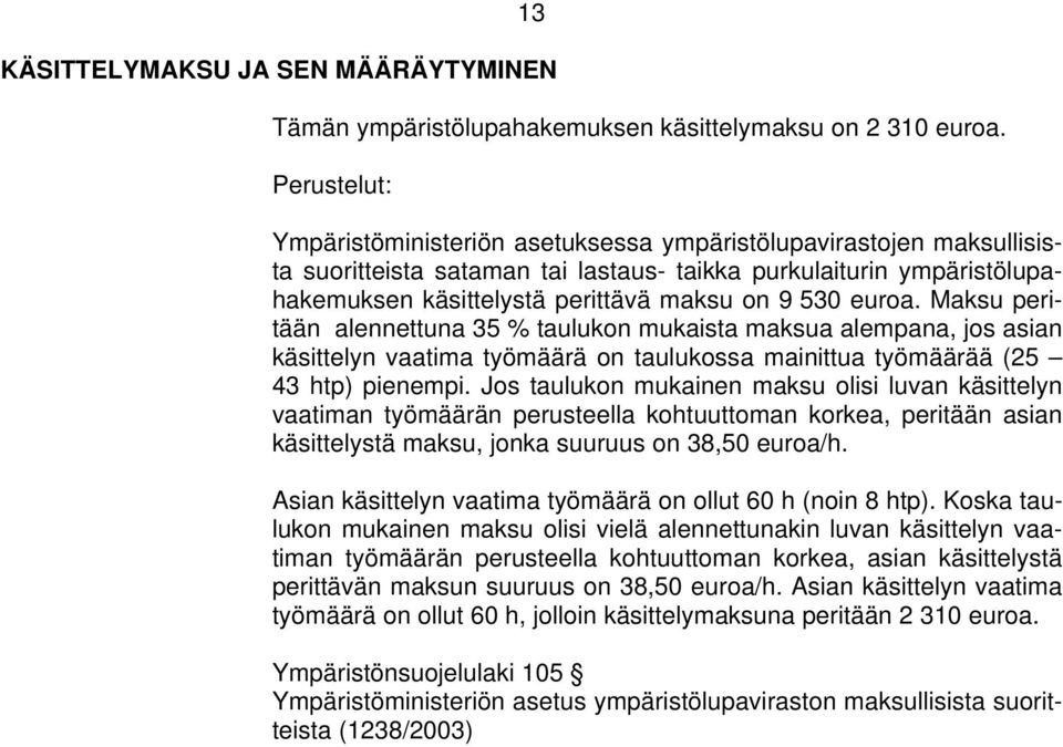 euroa. Maksu peritään alennettuna 35 % taulukon mukaista maksua alempana, jos asian käsittelyn vaatima työmäärä on taulukossa mainittua työmäärää (25 43 htp) pienempi.