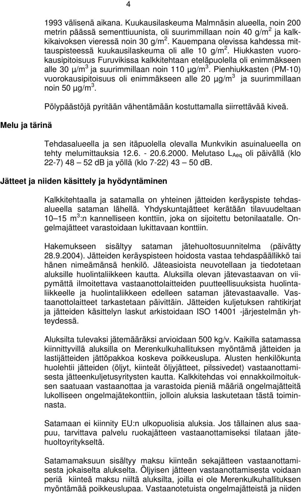 Hiukkasten vuorokausipitoisuus Furuvikissa kalkkitehtaan eteläpuolella oli enimmäkseen alle 30 µ/m 3 ja suurimmillaan noin 110 µg/m 3.