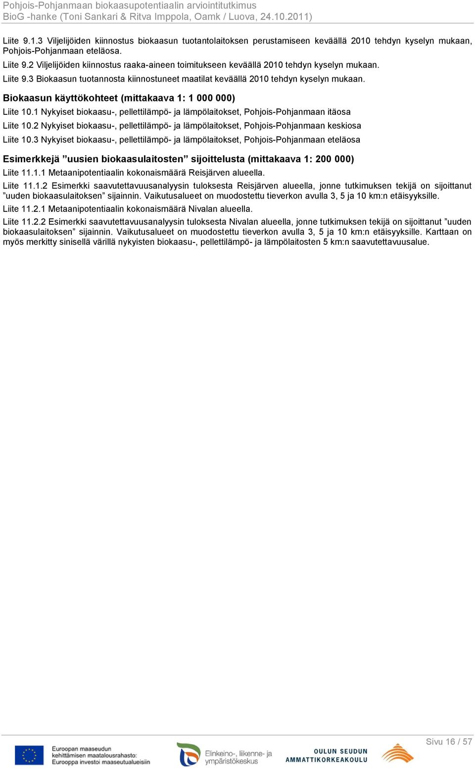 Biokaasun käyttökohteet (mittakaava 1: 1 000 000) Liite 10.1 Nykyiset biokaasu-, pellettilämpö- ja lämpölaitokset, Pohjois-Pohjanmaan itäosa Liite 10.