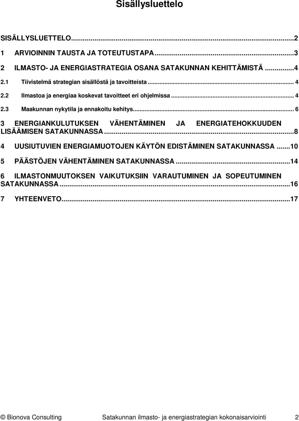 .. 6 3 ENERGIANKULUTUKSEN VÄHENTÄMINEN JA ENERGIATEHOKKUUDEN LISÄÄMISEN SATAKUNNASSA... 8 4 UUSIUTUVIEN ENERGIAMUOTOJEN KÄYTÖN EDISTÄMINEN SATAKUNNASSA.