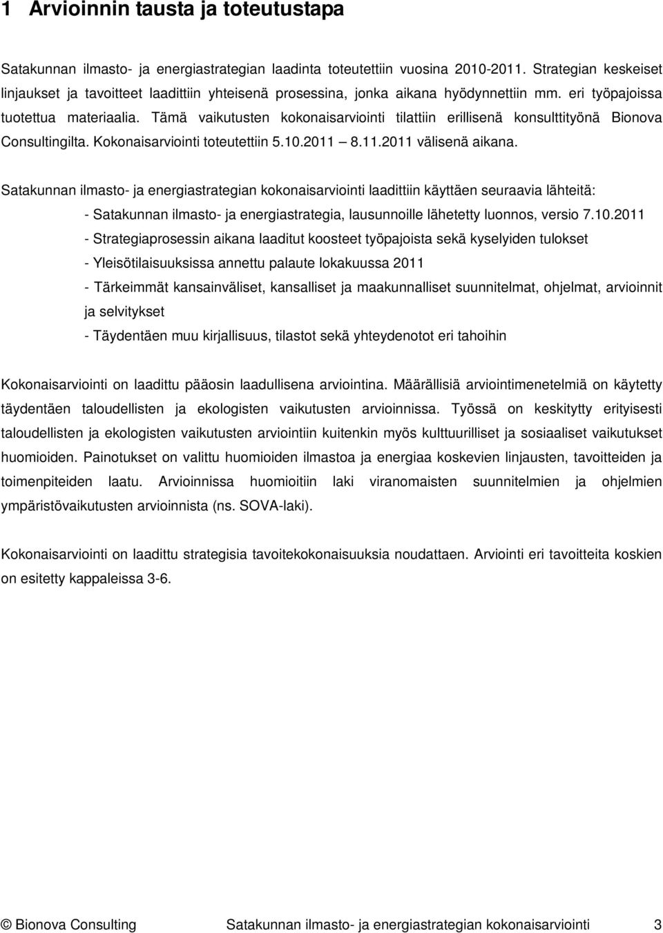 Tämä vaikutusten kokonaisarviointi tilattiin erillisenä konsulttityönä Bionova Consultingilta. Kokonaisarviointi toteutettiin 5.10.2011 8.11.2011 välisenä aikana.