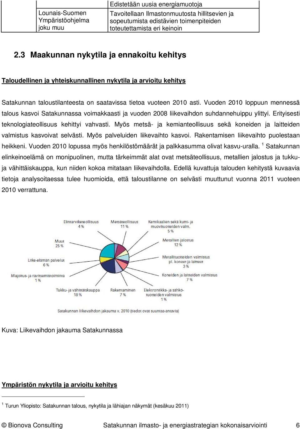 Vuoden 2010 loppuun mennessä talous kasvoi Satakunnassa voimakkaasti ja vuoden 2008 liikevaihdon suhdannehuippu ylittyi. Erityisesti teknologiateollisuus kehittyi vahvasti.