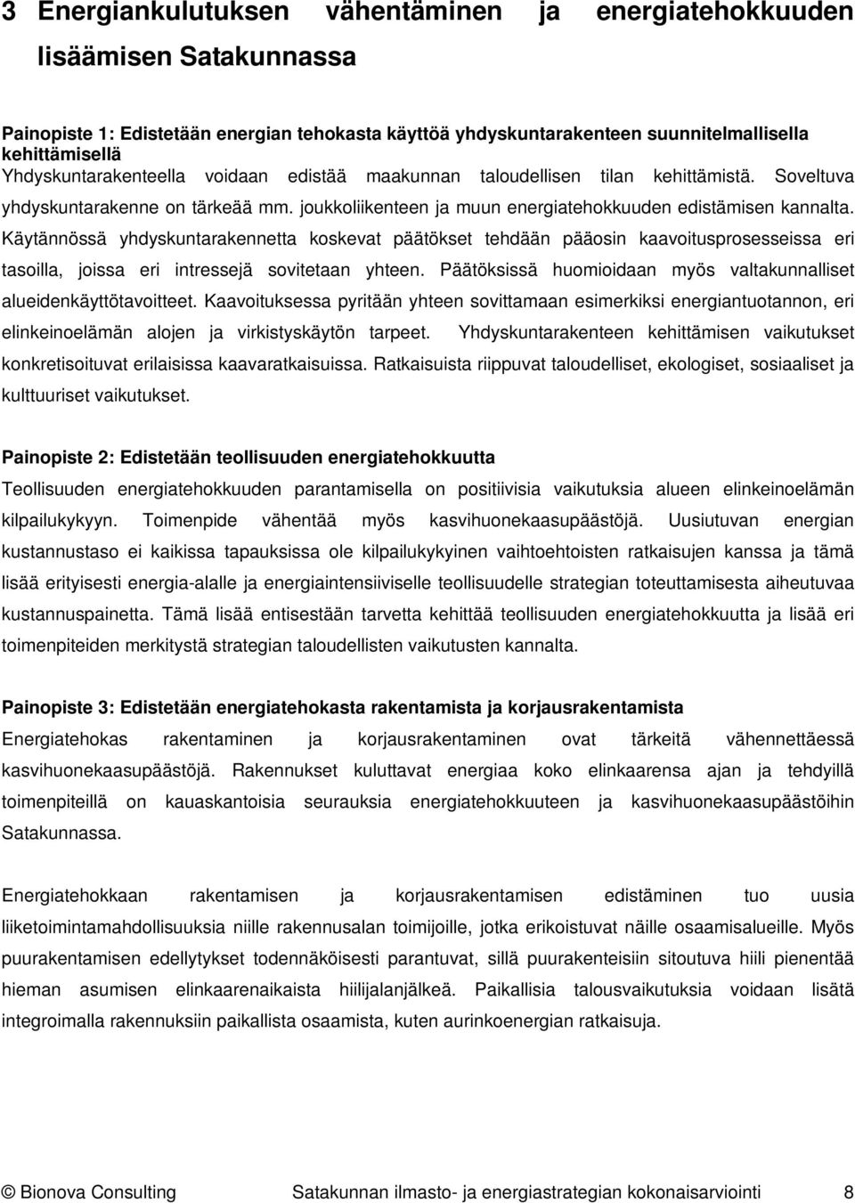 Käytännössä yhdyskuntarakennetta koskevat päätökset tehdään pääosin kaavoitusprosesseissa eri tasoilla, joissa eri intressejä sovitetaan yhteen.